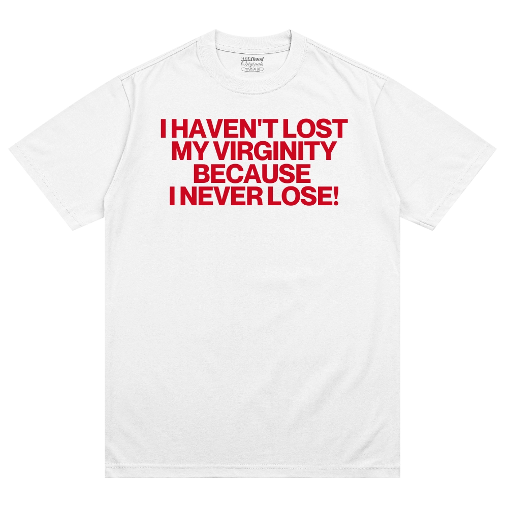 I Haven't Lost My Virginity Because 
I never Lose!