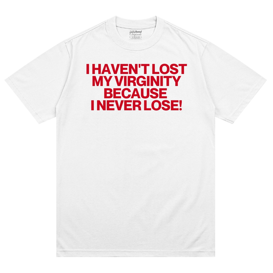 I Haven't Lost My Virginity Because 
I never Lose!