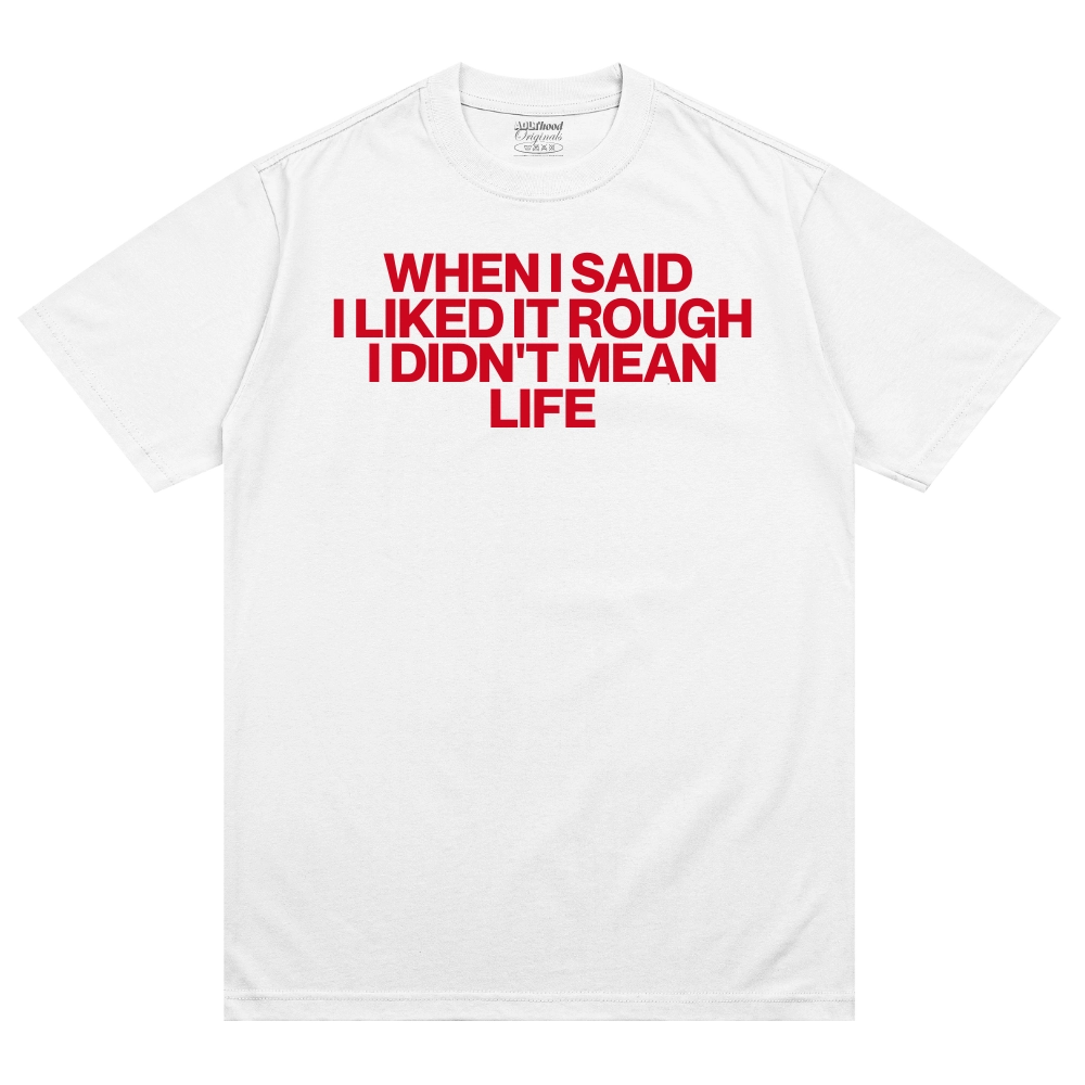 When I Said I Liked It Rough I Didn't Mean Life