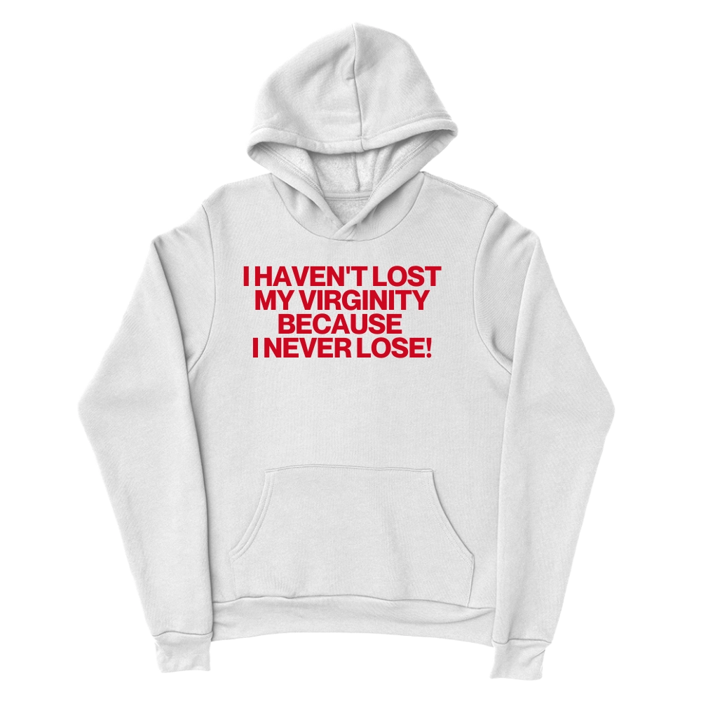 I Haven't Lost My Virginity Because 
I never Lose! Hoodie