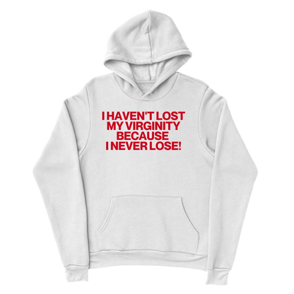 I Haven't Lost My Virginity Because 
I never Lose! Hoodie