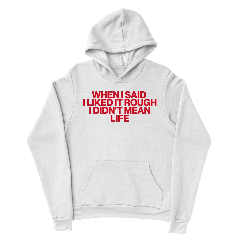 When I Said I Liked It Rough I Didn't Mean Life Hoodie