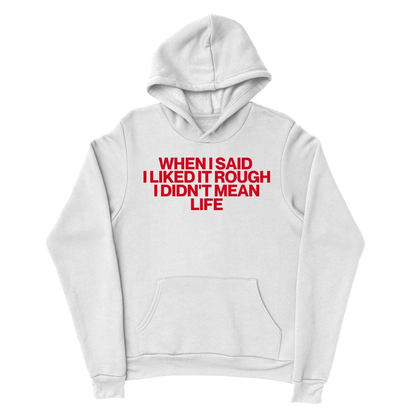 When I Said I Liked It Rough I Didn't Mean Life Hoodie