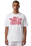 A man wearing a white crewneck t-shirt with bold red text that reads 'ONLY BOUGHT THIS TSHIRT SO YOU COULD TAKE IT OFF' on a solid white background.